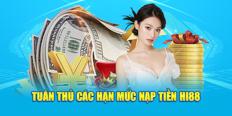 Tuân thủ các hạn mức nạp tiền HI88